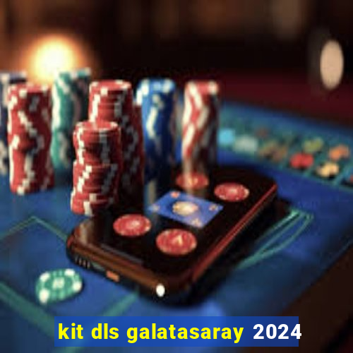 kit dls galatasaray 2024